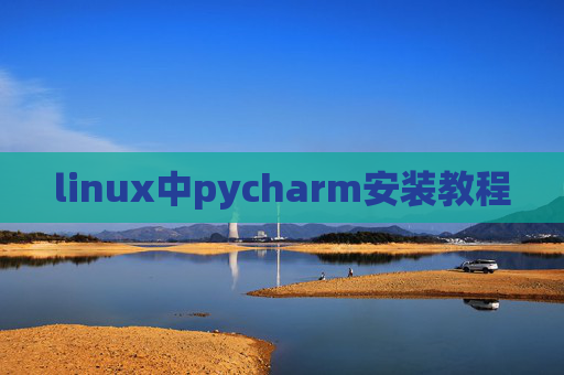 linux中pycharm安装教程 linux中pycharm安装教程